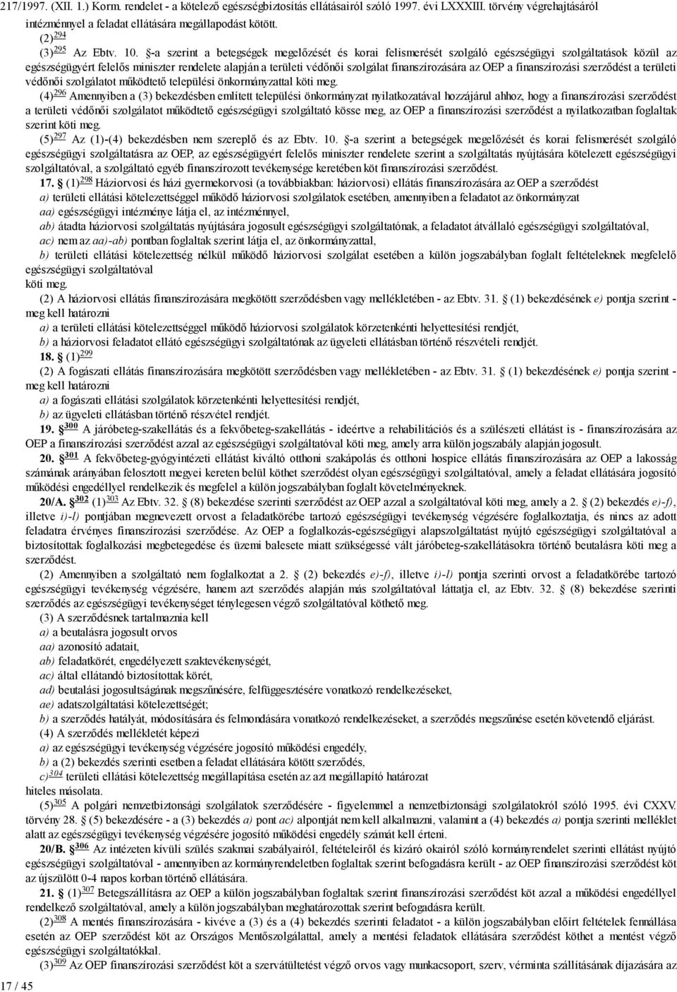 finanszírozására az OEP a finanszírozási szerződést a területi védőnői szolgálatot működtető települési önkormányzattal köti meg.