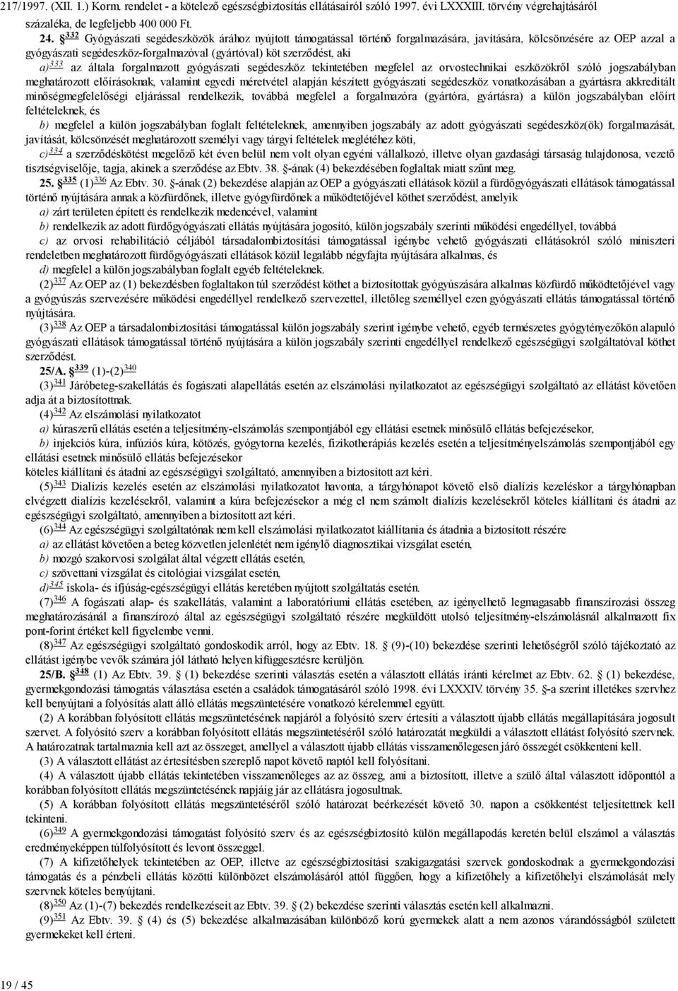 a) az általa forgalmazott gyógyászati segédeszköz tekintetében megfelel az orvostechnikai eszközökről szóló jogszabályban meghatározott előírásoknak, valamint egyedi méretvétel alapján készített