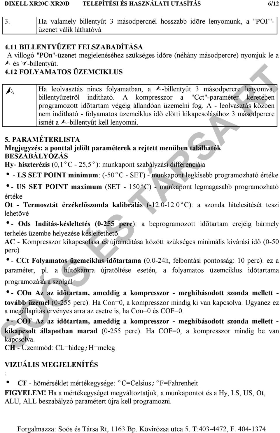 12 FOLYAMATOS ÜZEMCIKLUS Ha leolvasztás nincs folyamatban, a -billentyût 3 másodpercre lenyomva, billentyûzetrõl indítható.