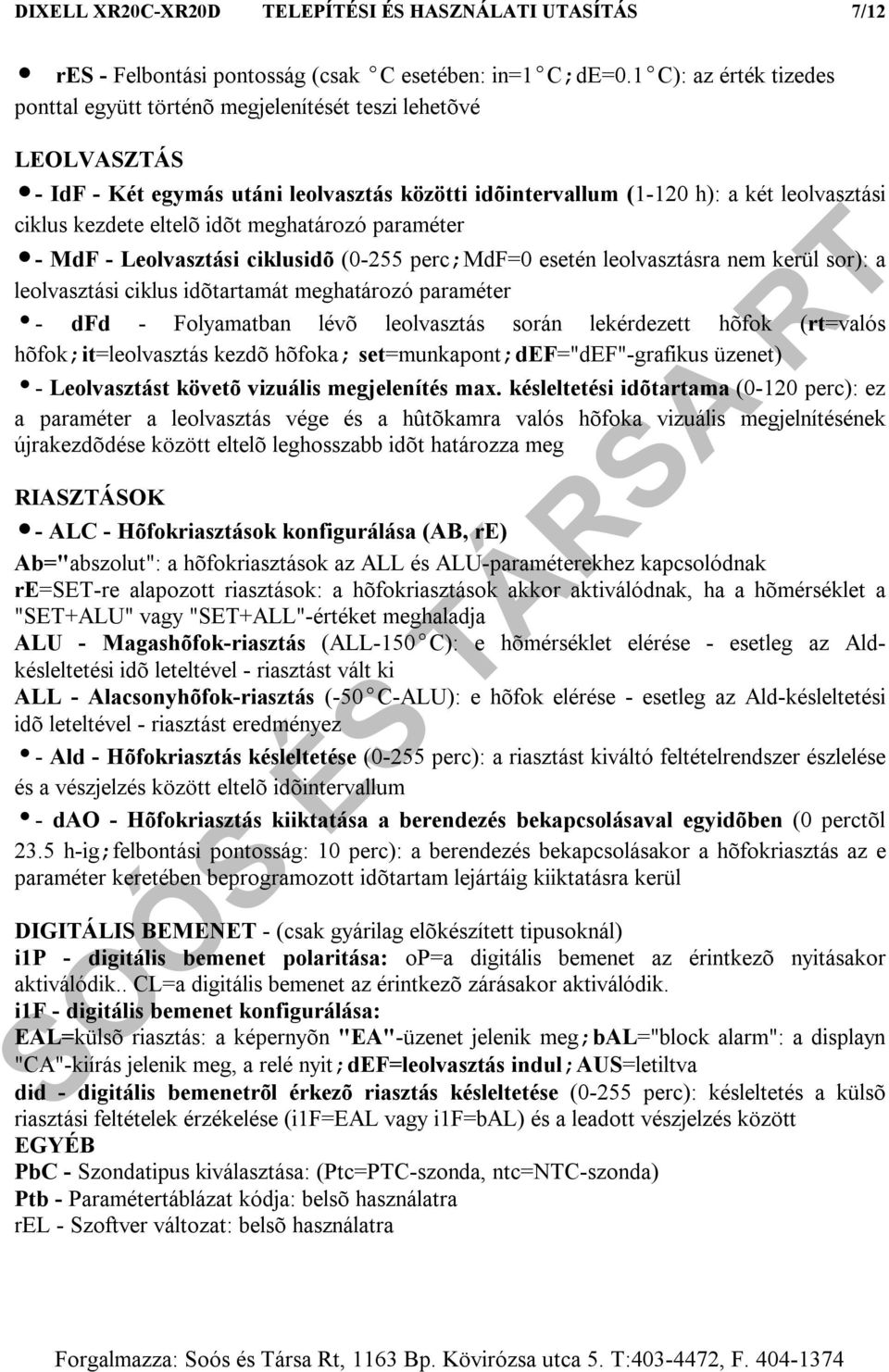 idõt meghatározó paraméter - MdF - Leolvasztási ciklusidõ (0-255 perc;mdf=0 esetén leolvasztásra nem kerül sor): a leolvasztási ciklus idõtartamát meghatározó paraméter - dfd - Folyamatban lévõ