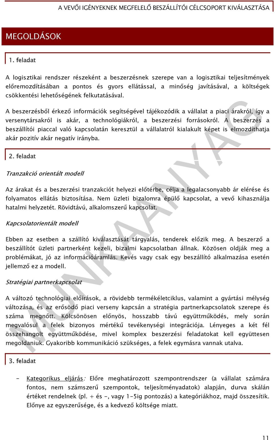 lehetőségének felkutatásával. A beszerzésből érkező információk segítségével tájékozódik a vállalat a piaci árakról, így a versenytársakról is akár, a technológiákról, a beszerzési forrásokról.