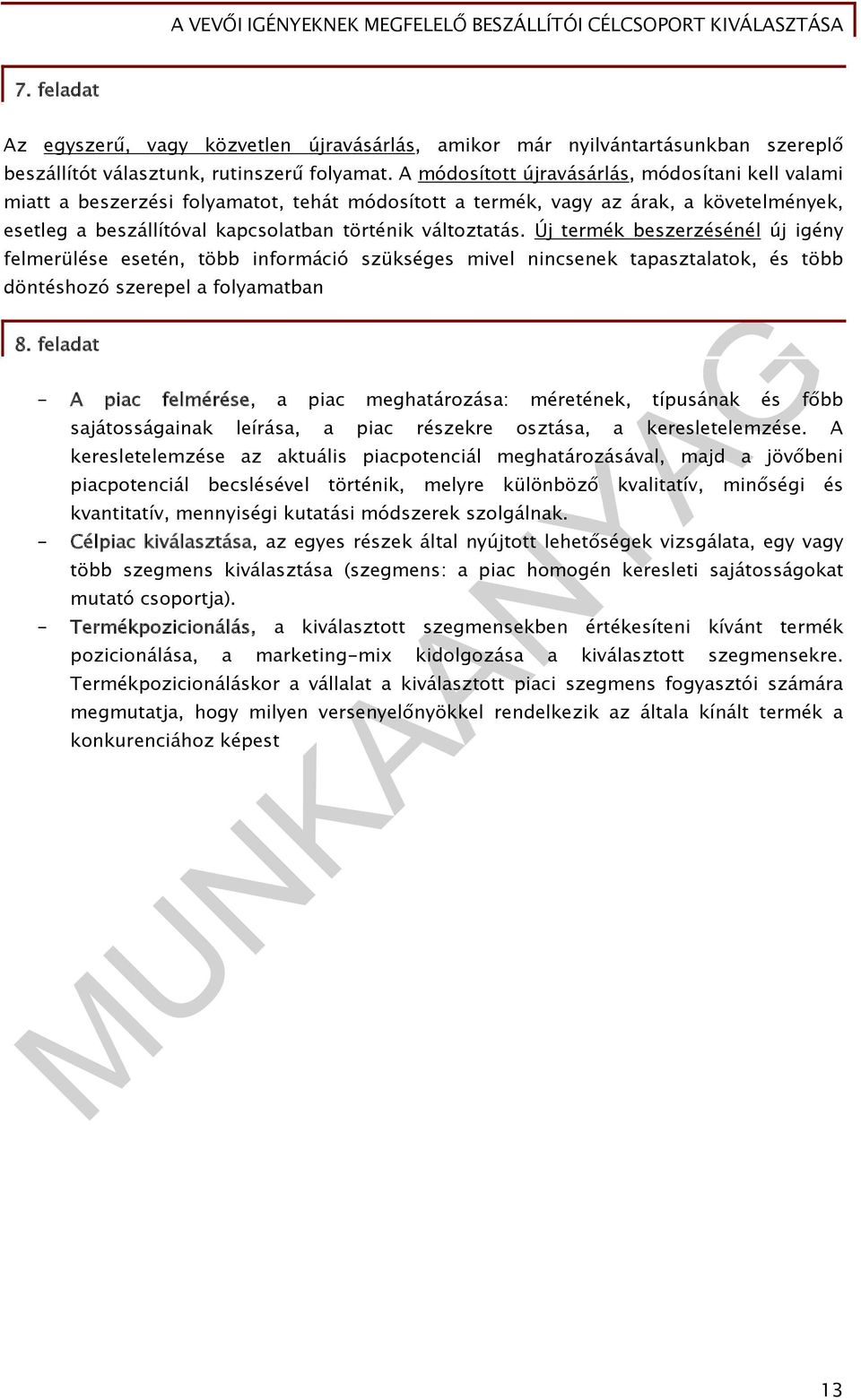 Új termék beszerzésénél új igény felmerülése esetén, több információ szükséges mivel nincsenek tapasztalatok, és több döntéshozó szerepel a folyamatban 8.