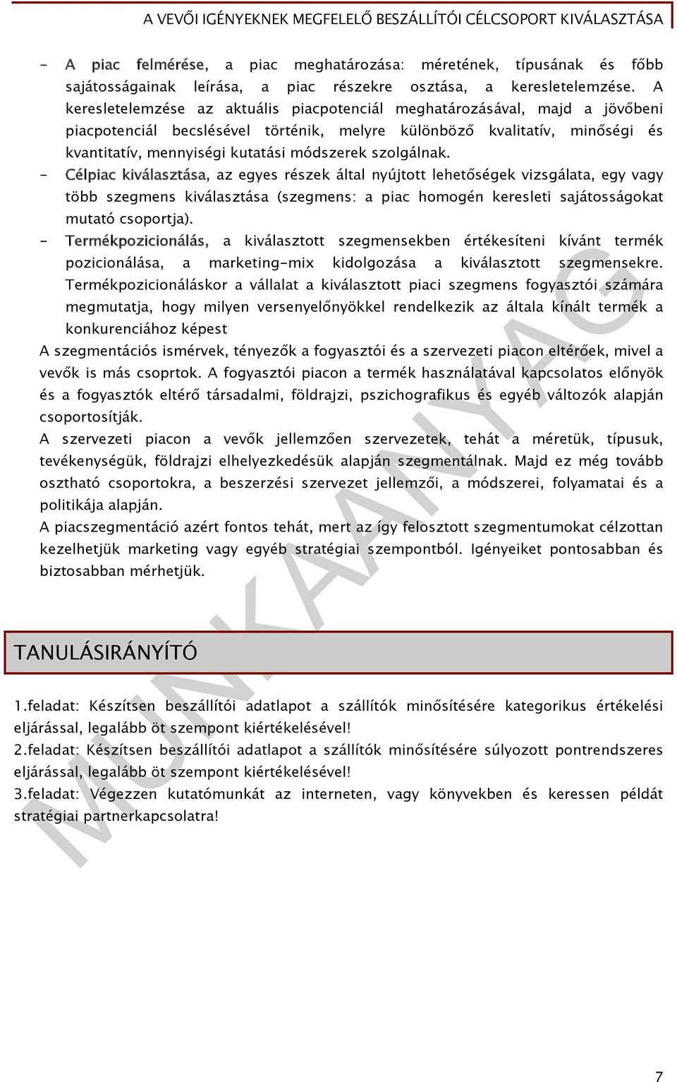 szolgálnak. - Célpiac kiválasztása, az egyes részek által nyújtott lehetőségek vizsgálata, egy vagy több szegmens kiválasztása (szegmens: a piac homogén keresleti sajátosságokat mutató csoportja).