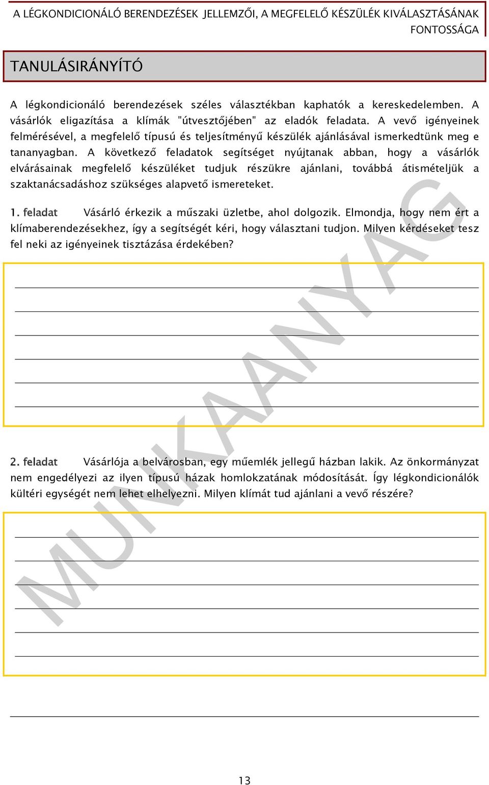 A következő feladatok segítséget nyújtanak abban, hogy a vásárlók elvárásainak megfelelő készüléket tudjuk részükre ajánlani, továbbá átismételjük a szaktanácsadáshoz szükséges alapvető ismereteket.