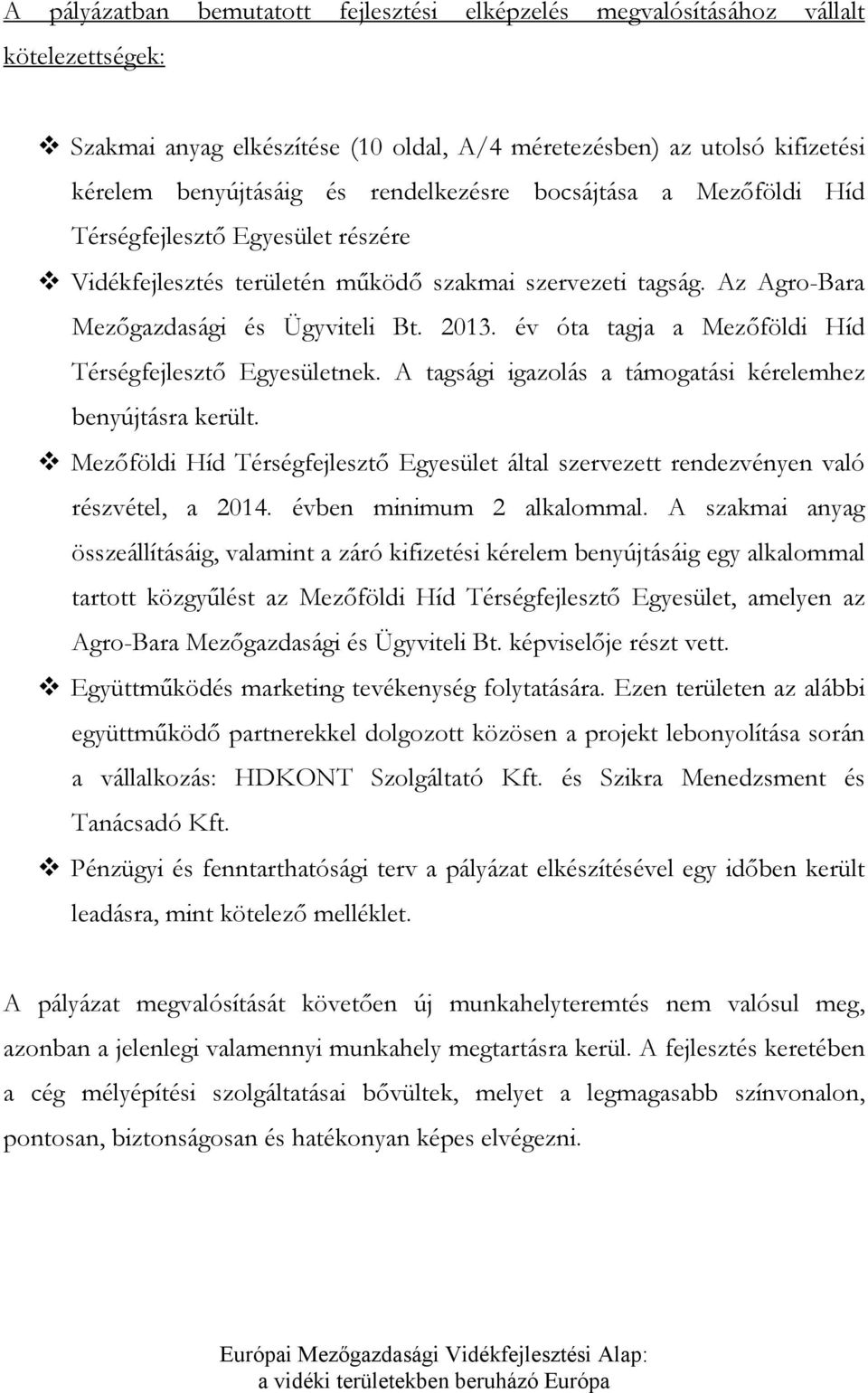 év óta tagja a Mezőföldi Híd Térségfejlesztő Egyesületnek. A tagsági igazolás a támogatási kérelemhez benyújtásra került.