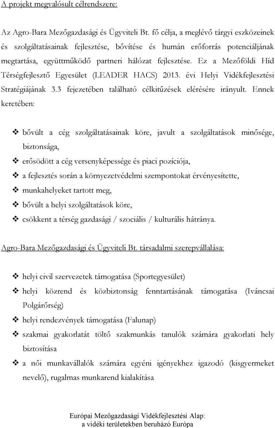 Ez a Mezőföldi Híd Térségfejlesztő Egyesület (LEADER HACS) 2013. évi Helyi Vidékfejlesztési Stratégiájának 3.3 fejezetében található célkitűzések elérésére irányult.