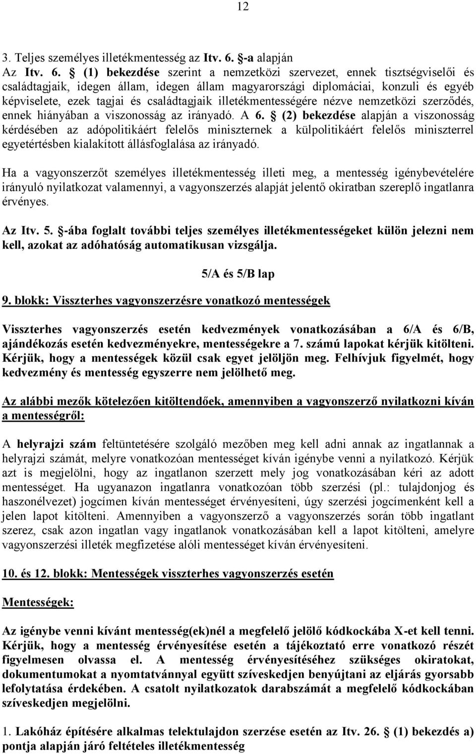 (1) bekezdése szerint a nemzetközi szervezet, ennek tisztségviselői és családtagjaik, idegen állam, idegen állam magyarországi diplomáciai, konzuli és egyéb képviselete, ezek tagjai és családtagjaik