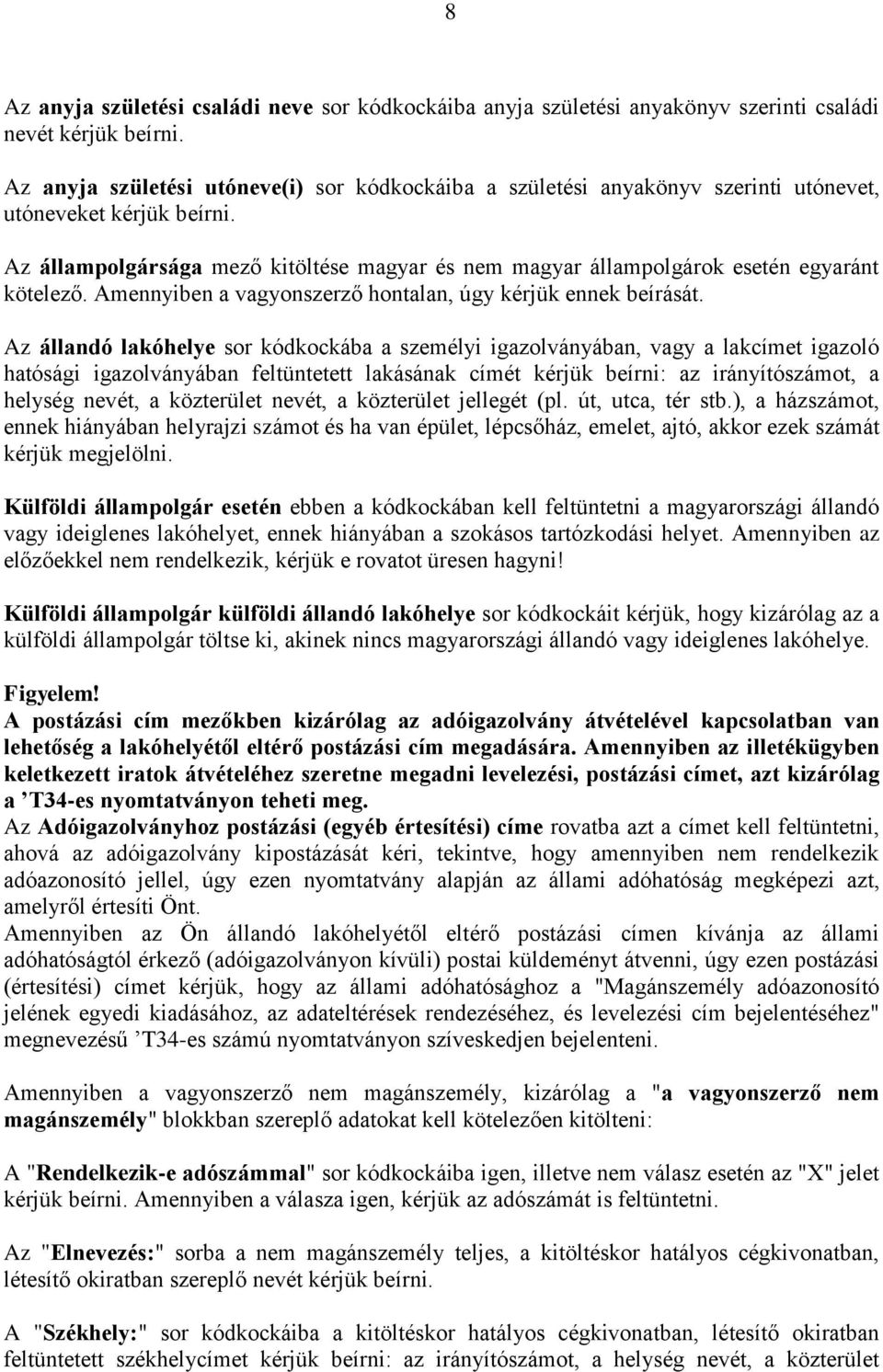 Az állampolgársága mező kitöltése magyar és nem magyar állampolgárok esetén egyaránt kötelező. Amennyiben a vagyonszerző hontalan, úgy kérjük ennek beírását.