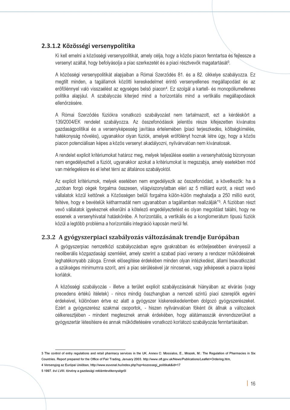 résztvevők magatartását 3. A közösségi versenypolitikát alapjaiban a Római Szerződés 81. és a 82. cikkelye szabályozza.