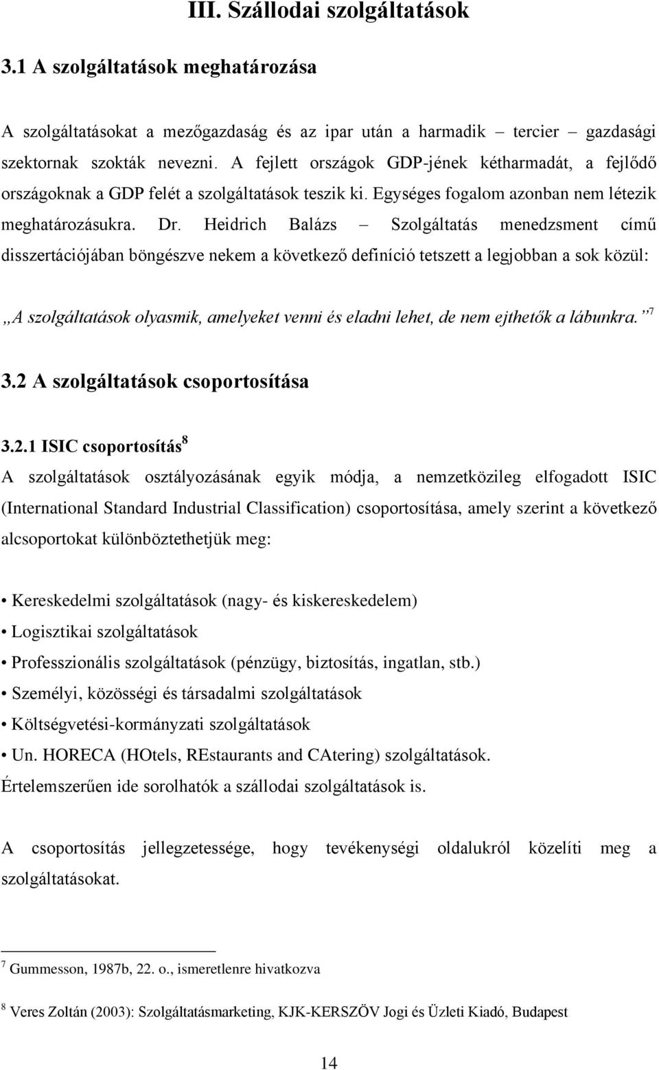 Heidrich Balázs Szolgáltatás menedzsment című disszertációjában böngészve nekem a következő definíció tetszett a legjobban a sok közül: A szolgáltatások olyasmik, amelyeket venni és eladni lehet, de