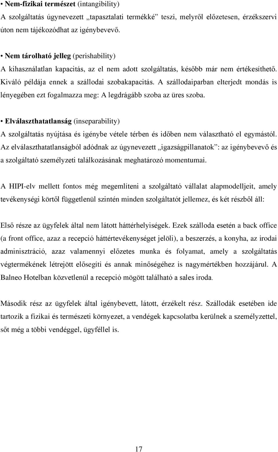 A szállodaiparban elterjedt mondás is lényegében ezt fogalmazza meg: A legdrágább szoba az üres szoba.