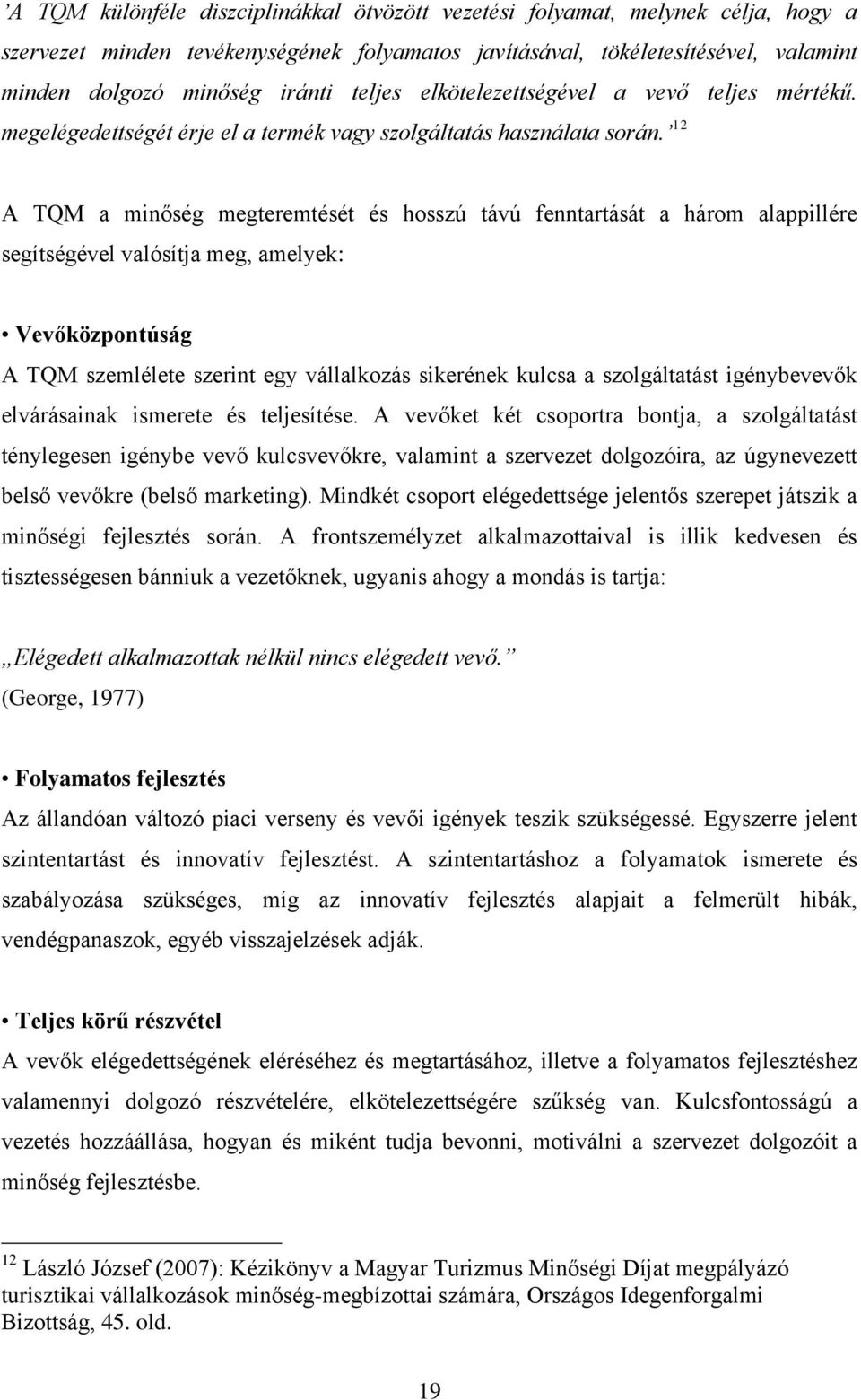 12 A TQM a minőség megteremtését és hosszú távú fenntartását a három alappillére segítségével valósítja meg, amelyek: Vevőközpontúság A TQM szemlélete szerint egy vállalkozás sikerének kulcsa a