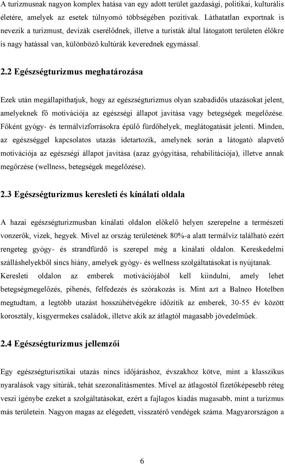 2 Egészségturizmus meghatározása Ezek után megállapíthatjuk, hogy az egészségturizmus olyan szabadidős utazásokat jelent, amelyeknek fő motivációja az egészségi állapot javítása vagy betegségek