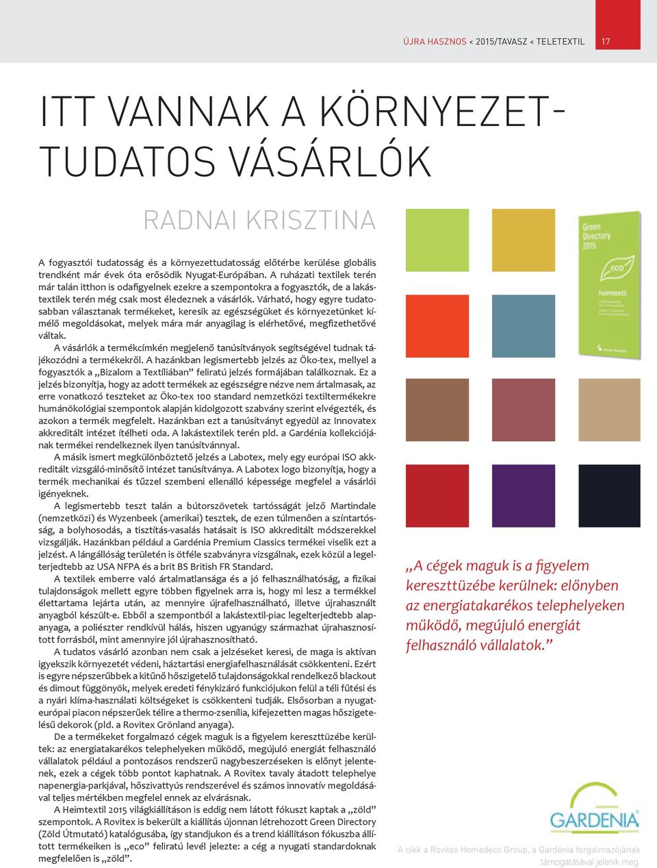 Várható, hogy egyre tudatosabban választanak termékeket, keresik az egészségüket és környezetünket kímélő megoldásokat, melyek mára már anyagilag is elérhetővé, megfizethetővé váltak.