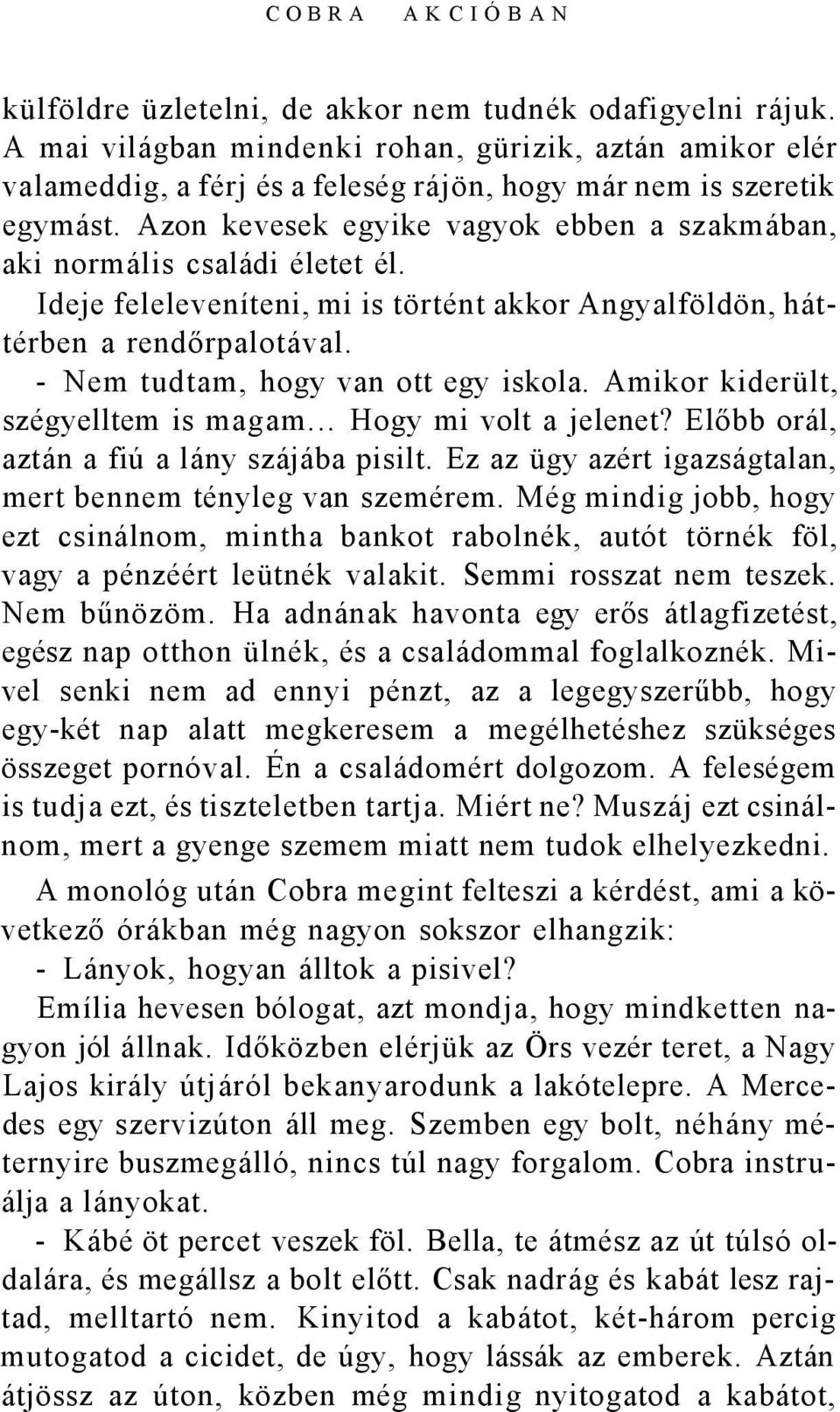 Azon kevesek egyike vagyok ebben a szakmában, aki normális családi életet él. Ideje feleleveníteni, mi is történt akkor Angyalföldön, háttérben a rendőrpalotával.