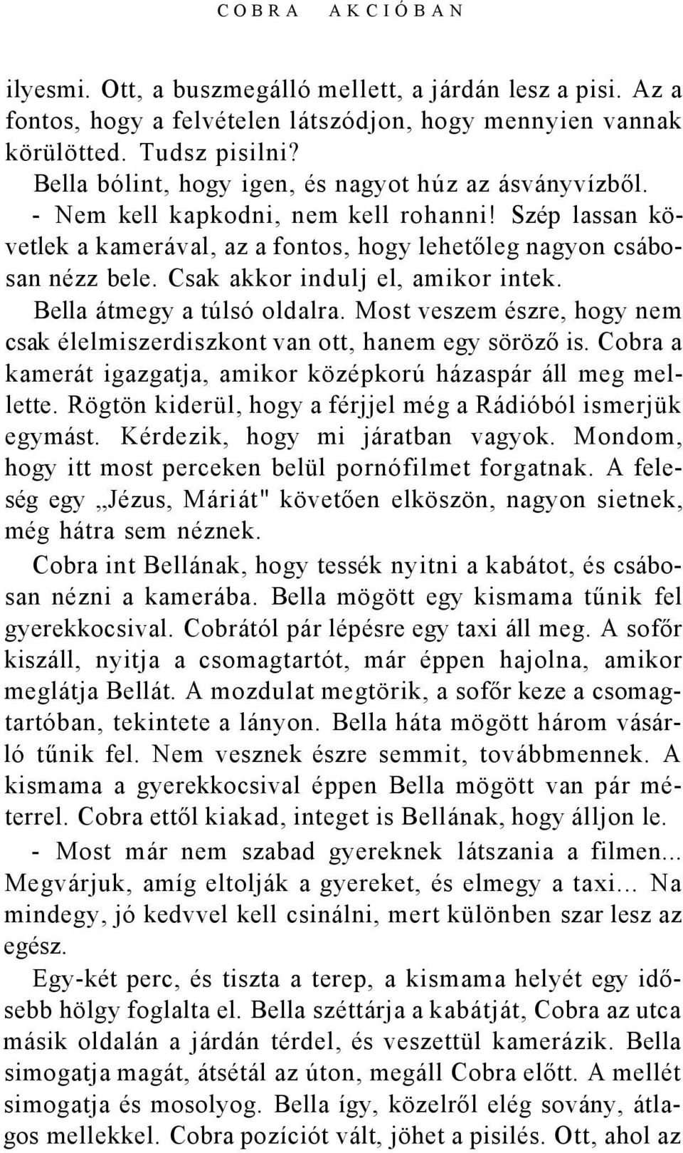 Csak akkor indulj el, amikor intek. Bella átmegy a túlsó oldalra. Most veszem észre, hogy nem csak élelmiszerdiszkont van ott, hanem egy söröző is.