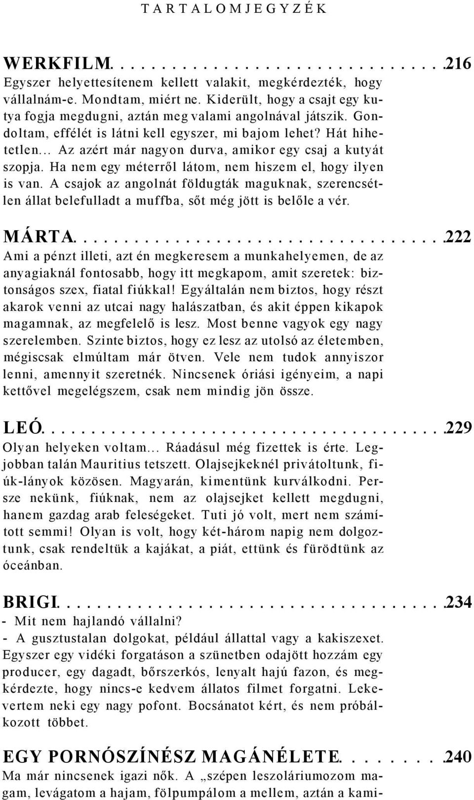 .. Az azért már nagyon durva, amikor egy csaj a kutyát szopja. Ha nem egy méterről látom, nem hiszem el, hogy ilyen is van.