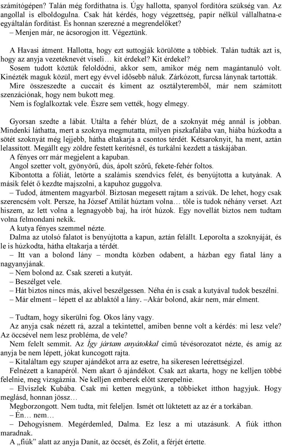 Talán tudták azt is, hogy az anyja vezetéknevét viseli kit érdekel? Kit érdekel? Sosem tudott köztük feloldódni, akkor sem, amikor még nem magántanuló volt.