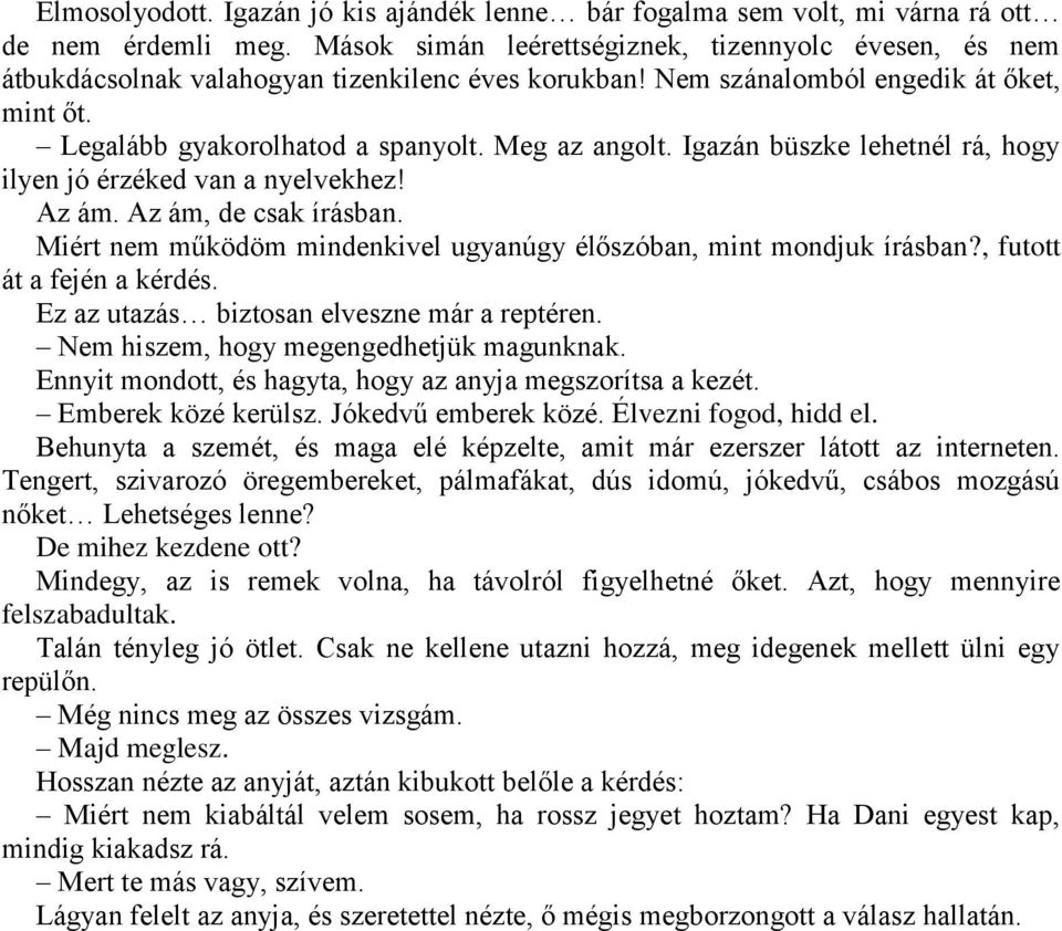 Igazán büszke lehetnél rá, hogy ilyen jó érzéked van a nyelvekhez! Az ám. Az ám, de csak írásban. Miért nem működöm mindenkivel ugyanúgy élőszóban, mint mondjuk írásban?, futott át a fején a kérdés.