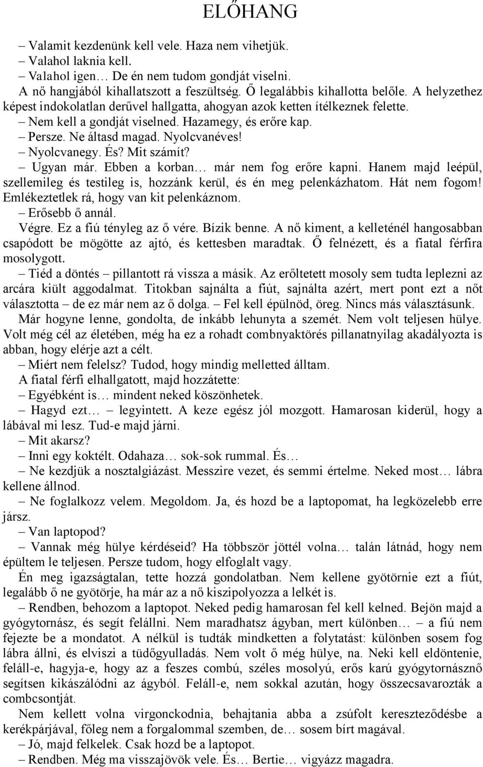 Mit számít? Ugyan már. Ebben a korban már nem fog erőre kapni. Hanem majd leépül, szellemileg és testileg is, hozzánk kerül, és én meg pelenkázhatom. Hát nem fogom!