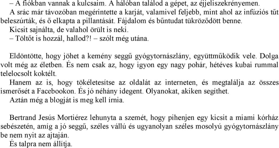 Kicsit sajnálta, de valahol örült is neki. Töltőt is hozzál, hallod?! szólt még utána. Eldöntötte, hogy jöhet a kemény seggű gyógytornászlány, együttműködik vele. Dolga volt még az életben.