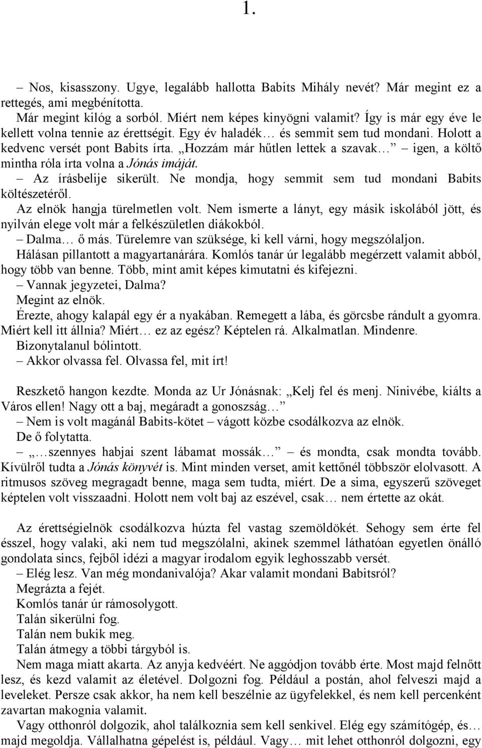 Hozzám már hűtlen lettek a szavak igen, a költő mintha róla írta volna a Jónás imáját. Az írásbelije sikerült. Ne mondja, hogy semmit sem tud mondani Babits költészetéről.