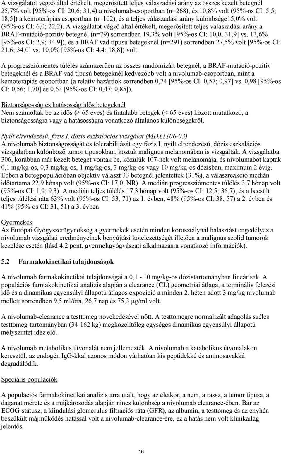 A vizsgálatot végző által értékelt, megerősített teljes válaszadási arány a BRAF-mutáció-pozitív betegnél (n=79) sorrendben 19,3% volt [95%-os CI: 10,0; 31,9] vs. 13,6% [95%-os CI: 2,9; 34.