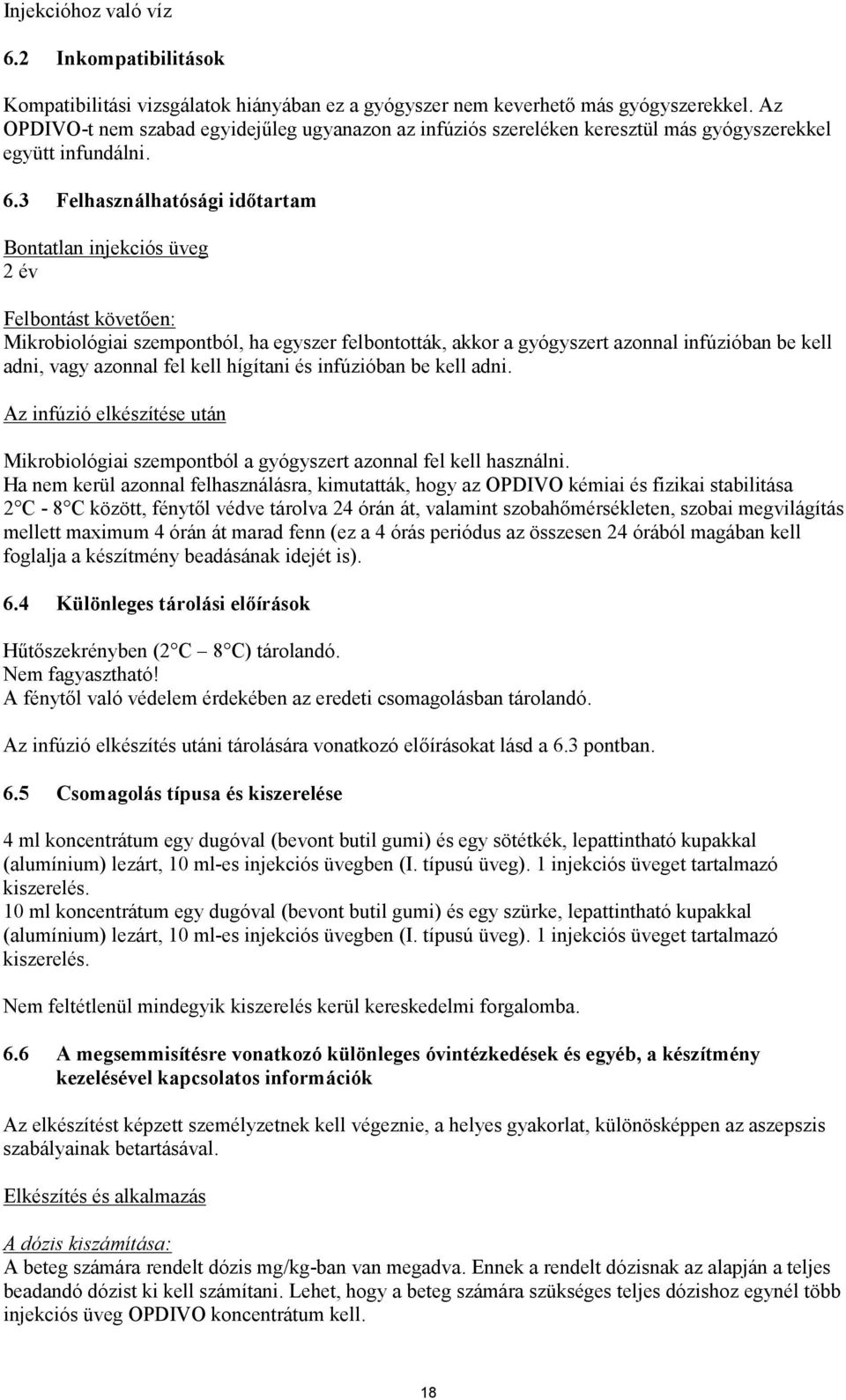 3 Felhasználhatósági időtartam Bontatlan injekciós üveg 2 év Felbontást követően: Mikrobiológiai szempontból, ha egyszer felbontották, akkor a gyógyszert azonnal infúzióban be kell adni, vagy azonnal