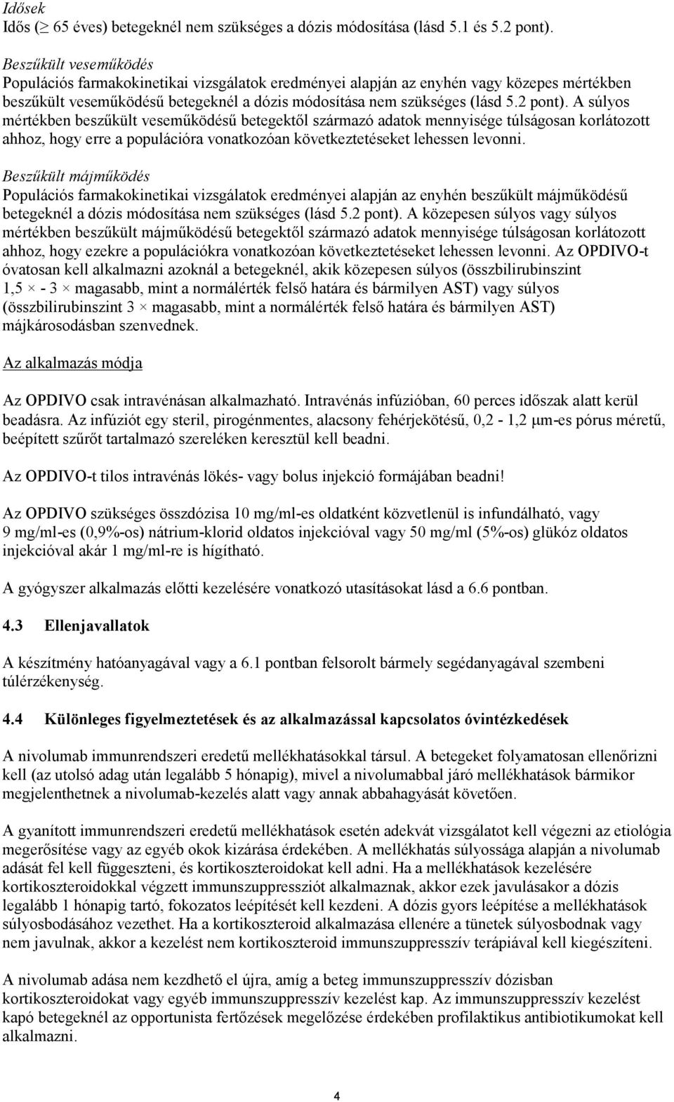 A súlyos mértékben beszűkült veseműködésű betegektől származó adatok mennyisége túlságosan korlátozott ahhoz, hogy erre a populációra vonatkozóan következtetéseket lehessen levonni.