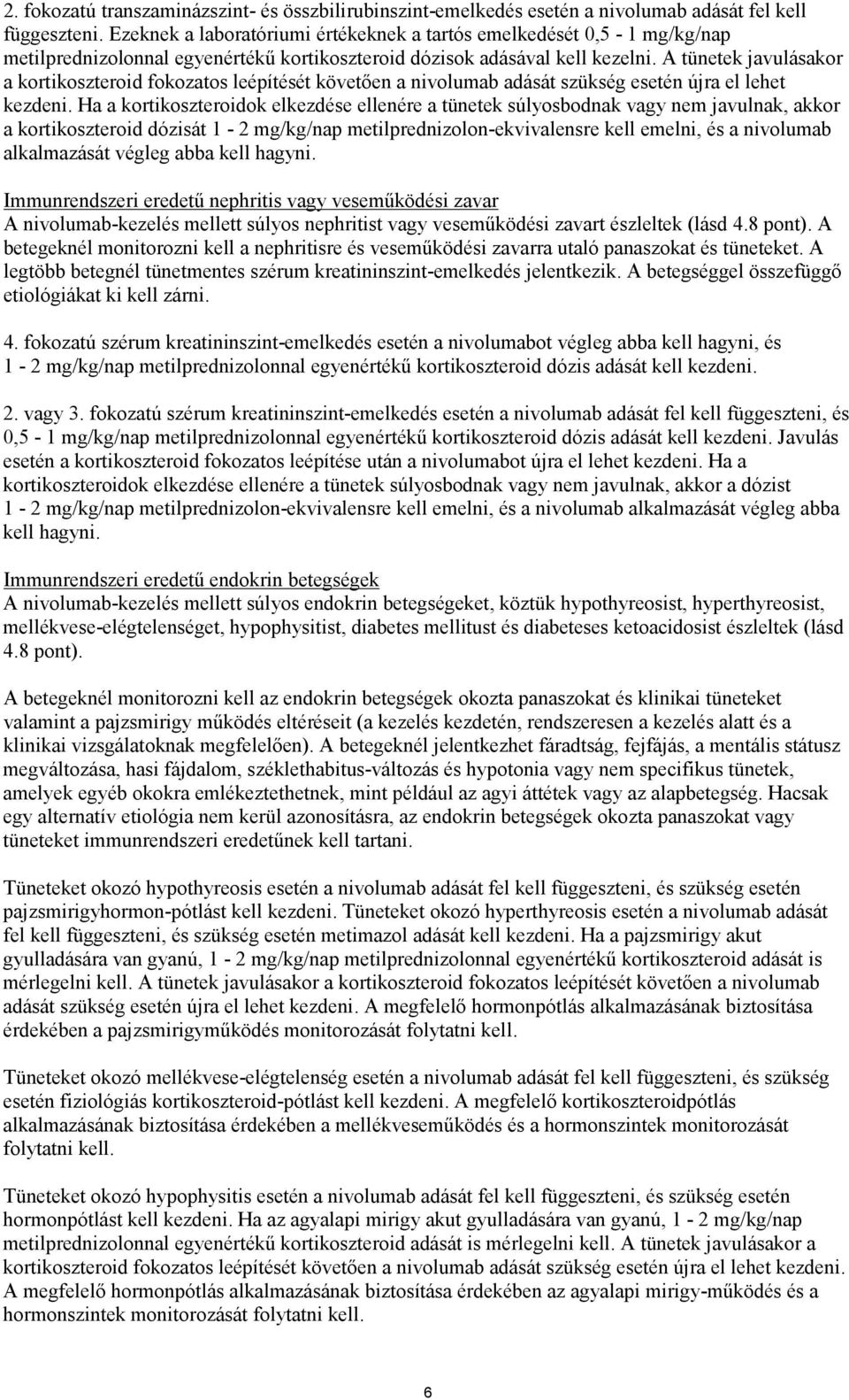 A tünetek javulásakor a kortikoszteroid fokozatos leépítését követően a nivolumab adását szükség esetén újra el lehet kezdeni.