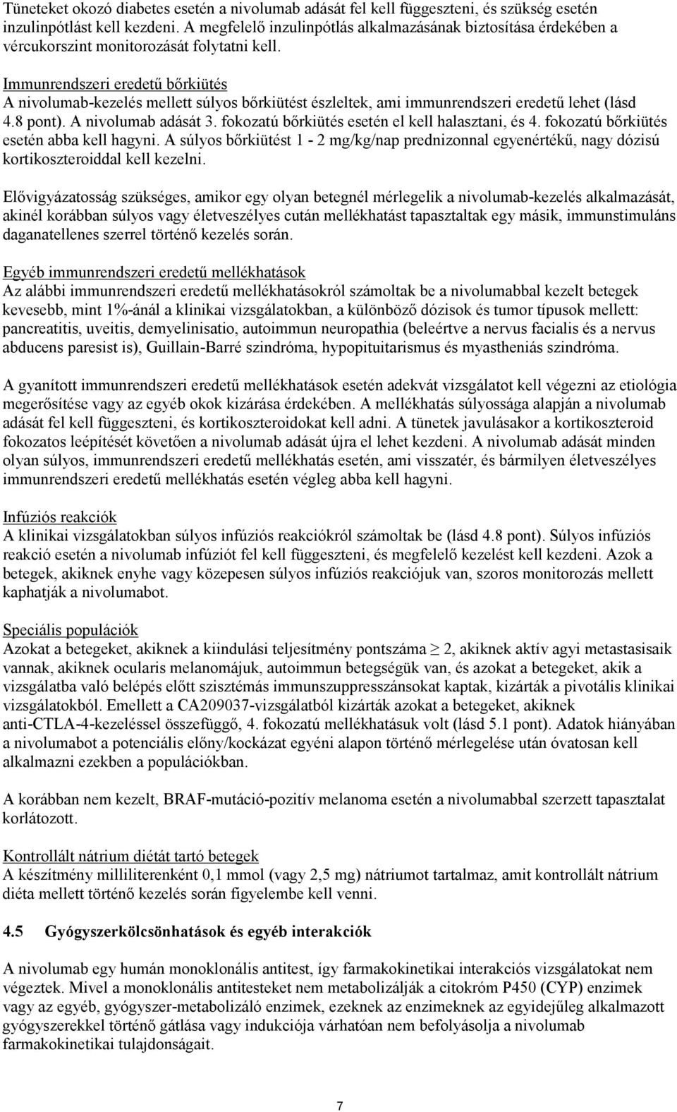 Immunrendszeri eredetű bőrkiütés A nivolumab-kezelés mellett súlyos bőrkiütést észleltek, ami immunrendszeri eredetű lehet (lásd 4.8 pont). A nivolumab adását 3.