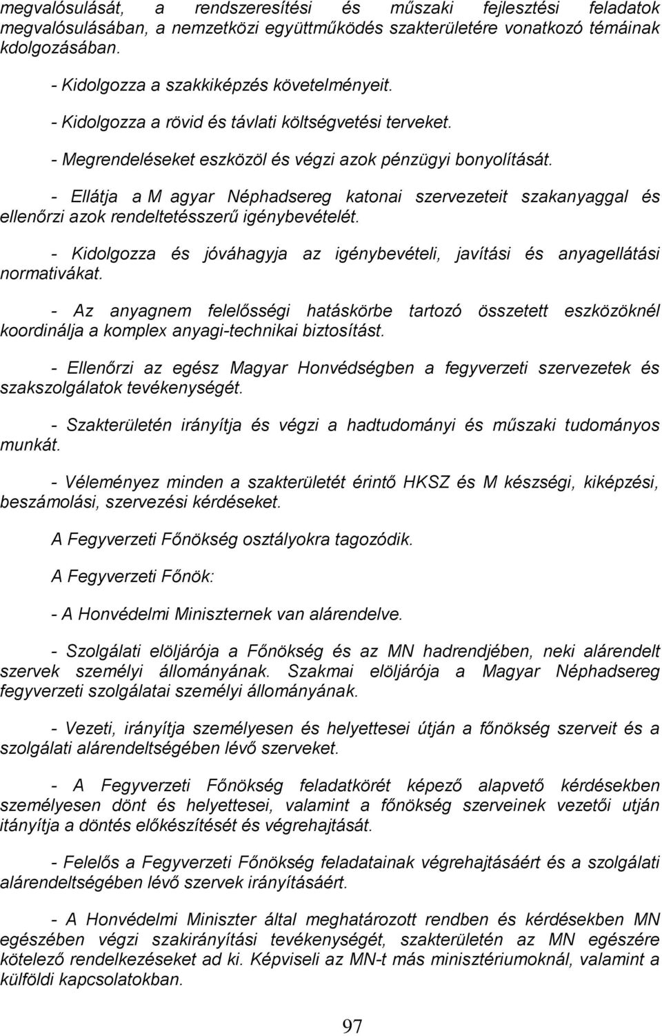 - Ellátja a M agyar Néphadsereg katonai szervezeteit szakanyaggal és ellenőrzi azok rendeltetésszerű igénybevételét.