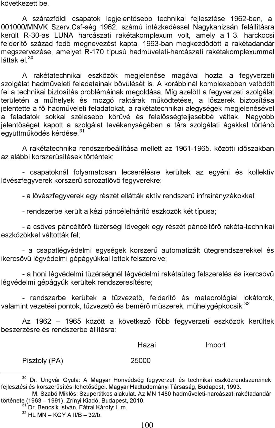 1963-ban megkezdődött a rakétadandár megszervezése, amelyet R-170 típusú hadműveleti-harcászati rakétakomplexummal láttak el.