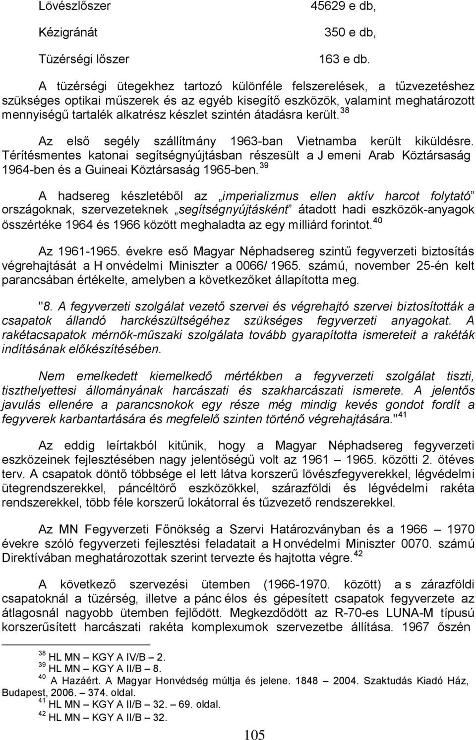 átadásra került. 38 Az első segély szállítmány 1963-ban Vietnamba került kiküldésre.