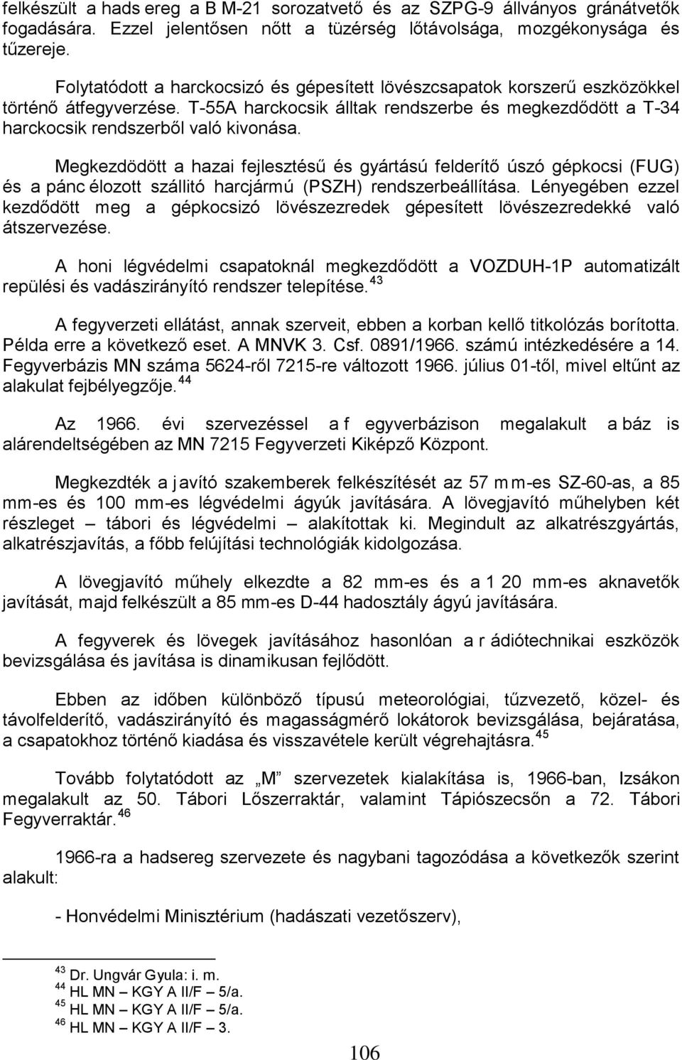 Megkezdödött a hazai fejlesztésű és gyártású felderítő úszó gépkocsi (FUG) és a pánc élozott szállitó harcjármú (PSZH) rendszerbeállítása.