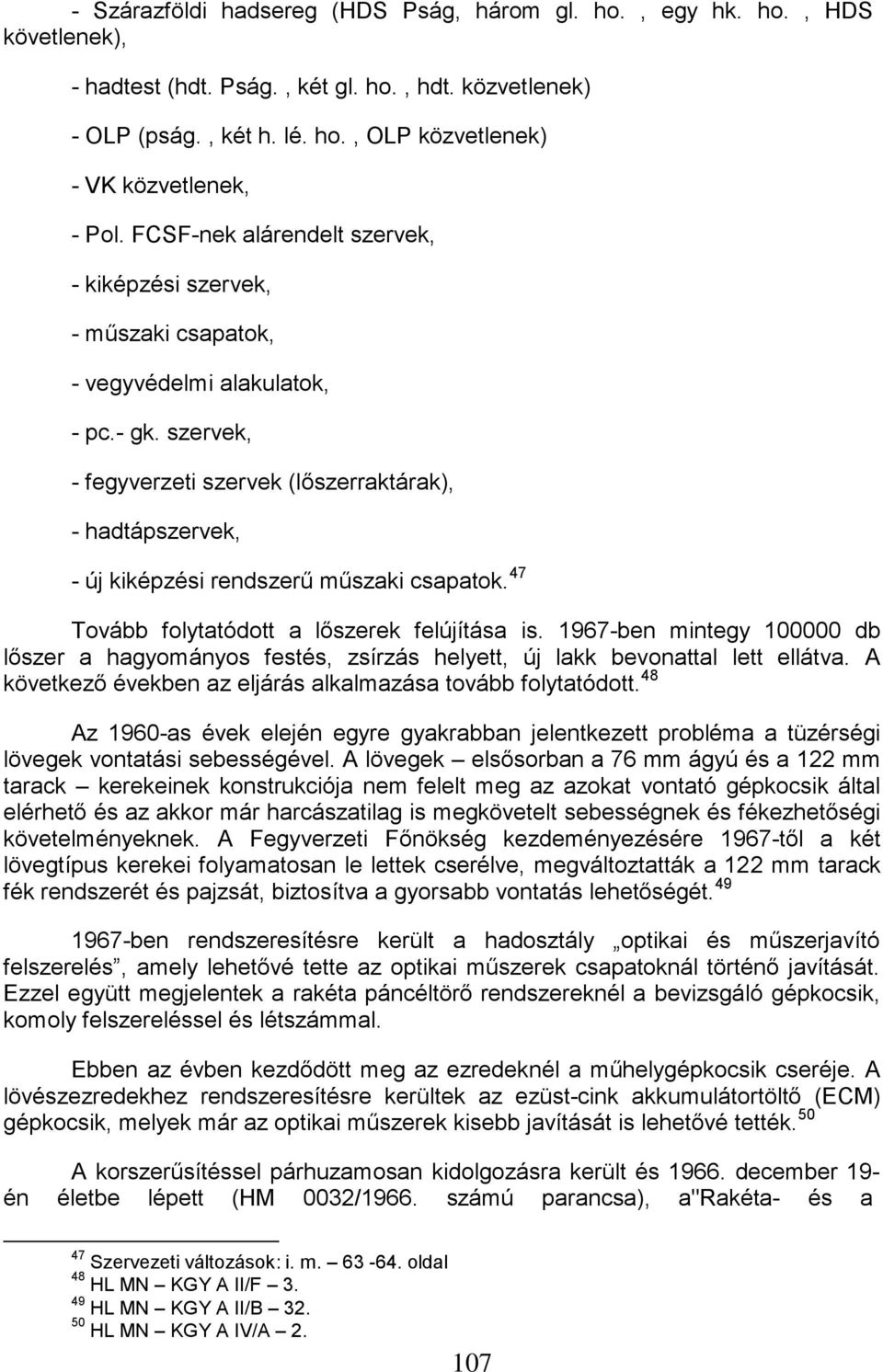 szervek, - fegyverzeti szervek (lőszerraktárak), - hadtápszervek, - új kiképzési rendszerű műszaki csapatok. 47 Tovább folytatódott a lőszerek felújítása is.