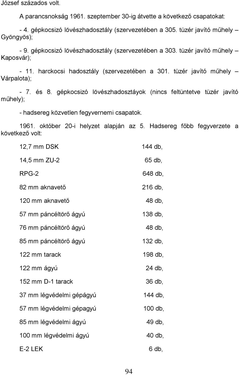 gépkocsizó lövészhadosztáyok (nincs feltüntetve tüzér javító műhely); - hadsereg közvetlen fegyvernemi csapatok. 1961. október 20-i helyzet alapján az 5.