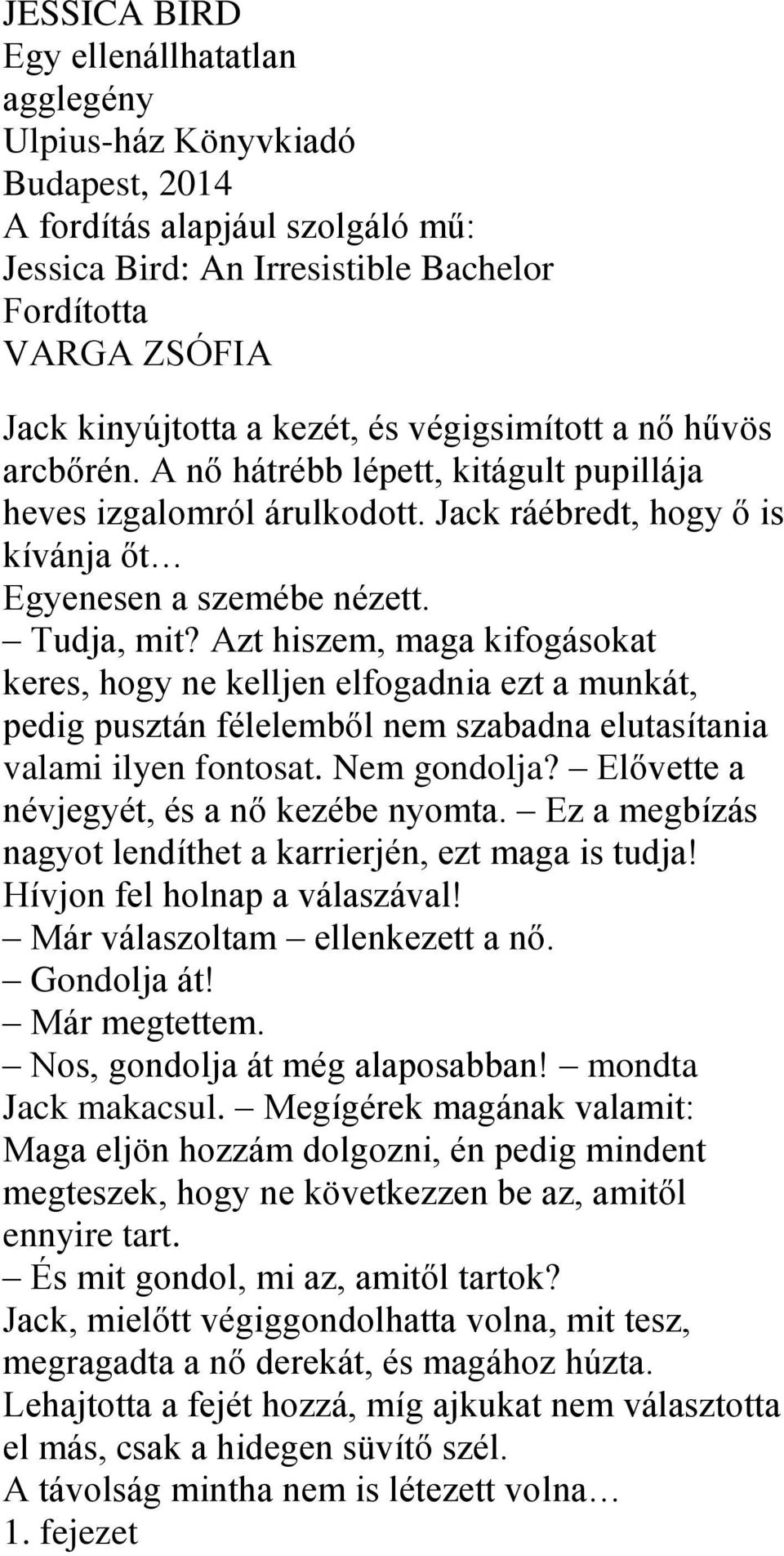 Azt hiszem, maga kifogásokat keres, hogy ne kelljen elfogadnia ezt a munkát, pedig pusztán félelemből nem szabadna elutasítania valami ilyen fontosat. Nem gondolja?