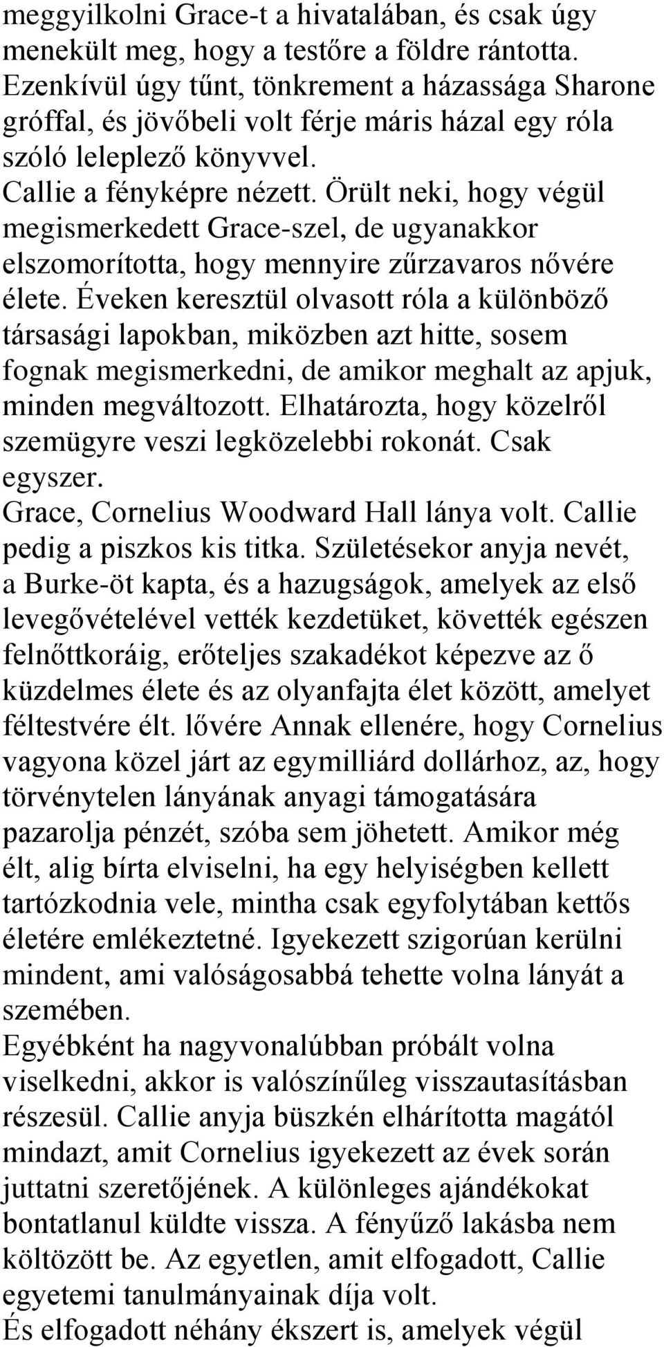 Örült neki, hogy végül megismerkedett Grace-szel, de ugyanakkor elszomorította, hogy mennyire zűrzavaros nővére élete.