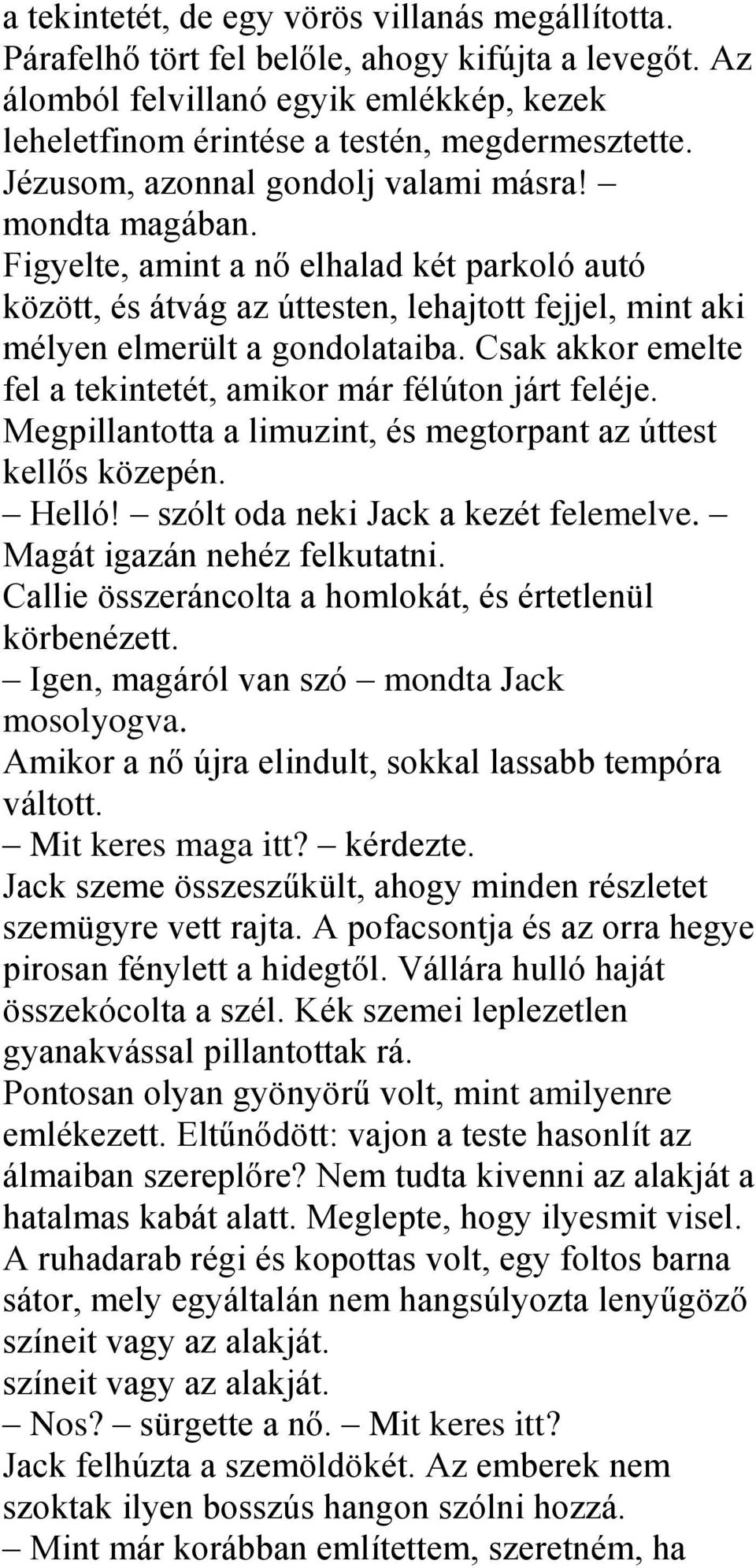 Csak akkor emelte fel a tekintetét, amikor már félúton járt feléje. Megpillantotta a limuzint, és megtorpant az úttest kellős közepén. Helló! szólt oda neki Jack a kezét felemelve.