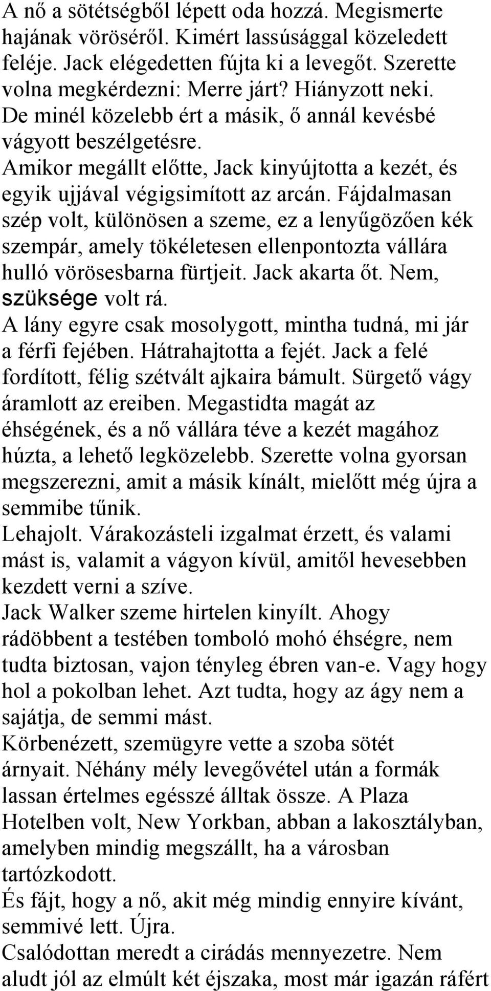 Fájdalmasan szép volt, különösen a szeme, ez a lenyűgözően kék szempár, amely tökéletesen ellenpontozta vállára hulló vörösesbarna fürtjeit. Jack akarta őt. Nem, szüksége volt rá.