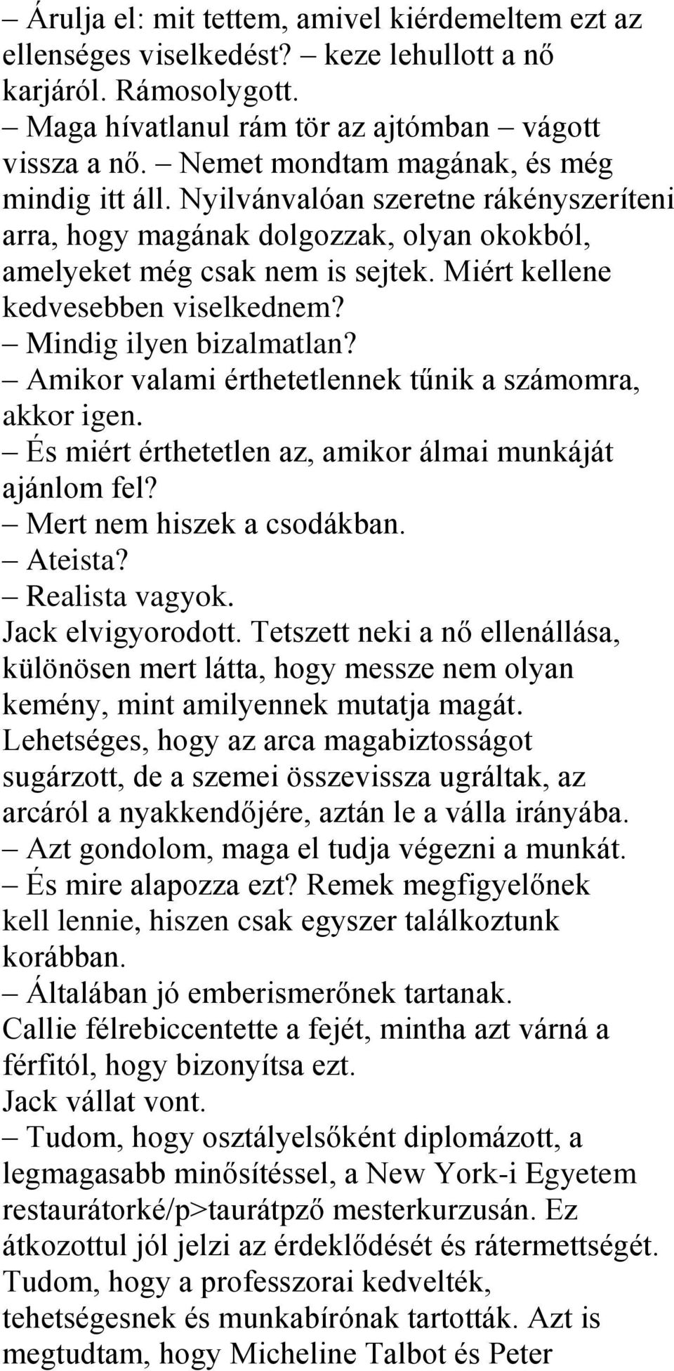 Miért kellene kedvesebben viselkednem? Mindig ilyen bizalmatlan? Amikor valami érthetetlennek tűnik a számomra, akkor igen. És miért érthetetlen az, amikor álmai munkáját ajánlom fel?