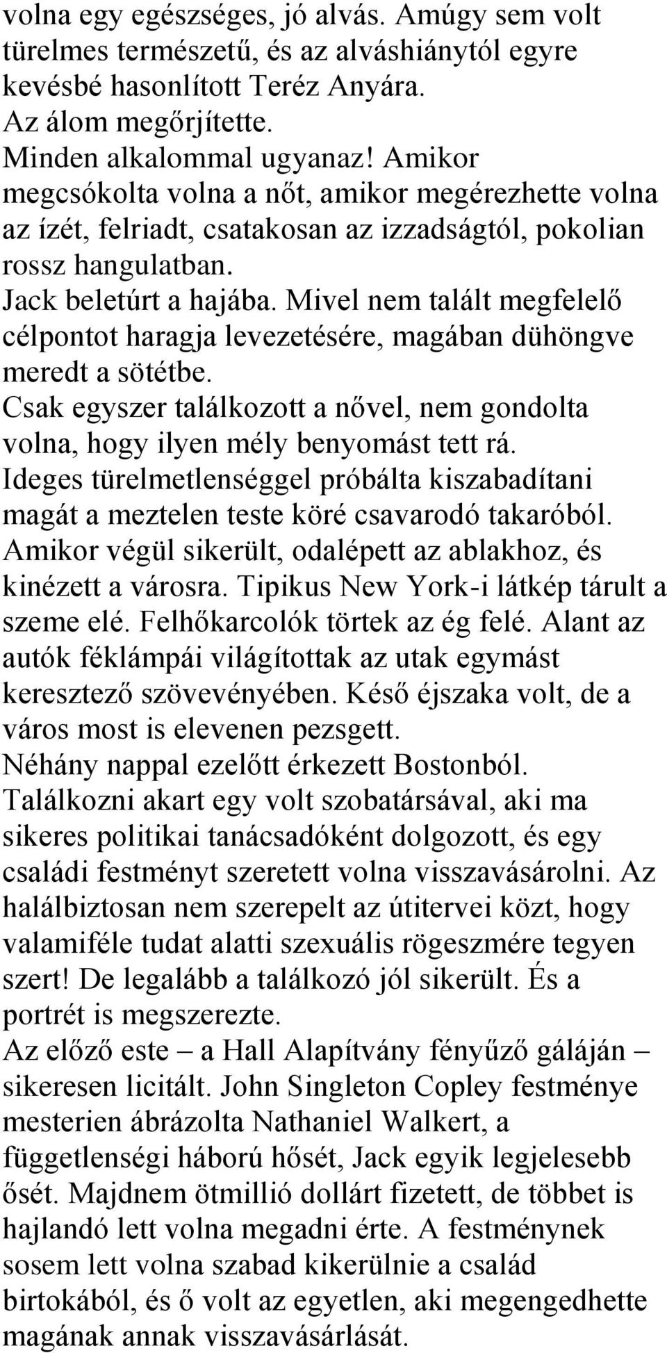 Mivel nem talált megfelelő célpontot haragja levezetésére, magában dühöngve meredt a sötétbe. Csak egyszer találkozott a nővel, nem gondolta volna, hogy ilyen mély benyomást tett rá.