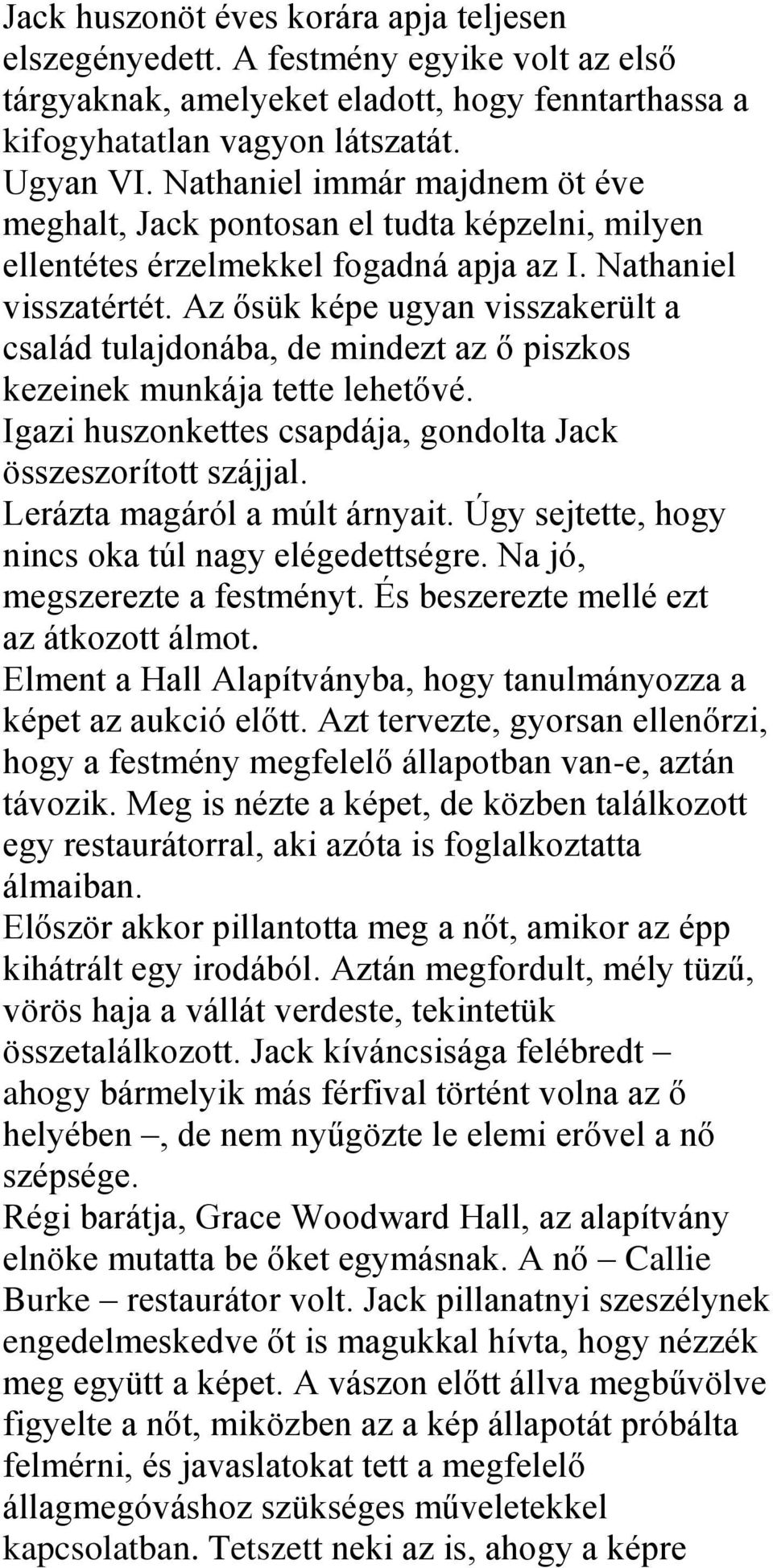 Az ősük képe ugyan visszakerült a család tulajdonába, de mindezt az ő piszkos kezeinek munkája tette lehetővé. Igazi huszonkettes csapdája, gondolta Jack összeszorított szájjal.