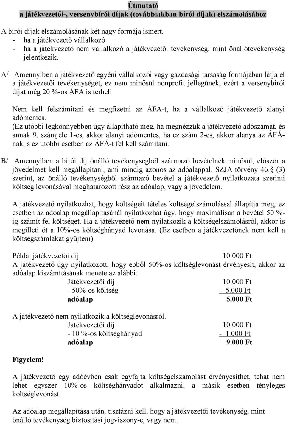 A/ Amennyiben a játékvezetı egyéni vállalkozói vagy gazdasági társaság formájában látja el a játékvezetıi tevékenységét, ez nem minısül nonprofit jellegőnek, ezért a versenybírói díjat még 20 %-os