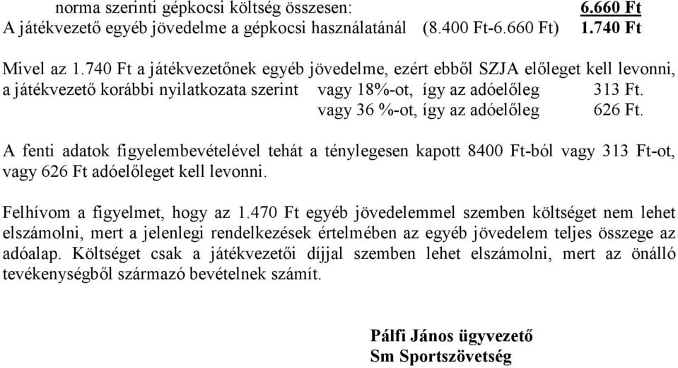 A fenti adatok figyelembevételével tehát a ténylegesen kapott 8400 Ft-ból vagy 313 Ft-ot, vagy 626 Ft adóelıleget kell levonni. Felhívom a figyelmet, hogy az 1.