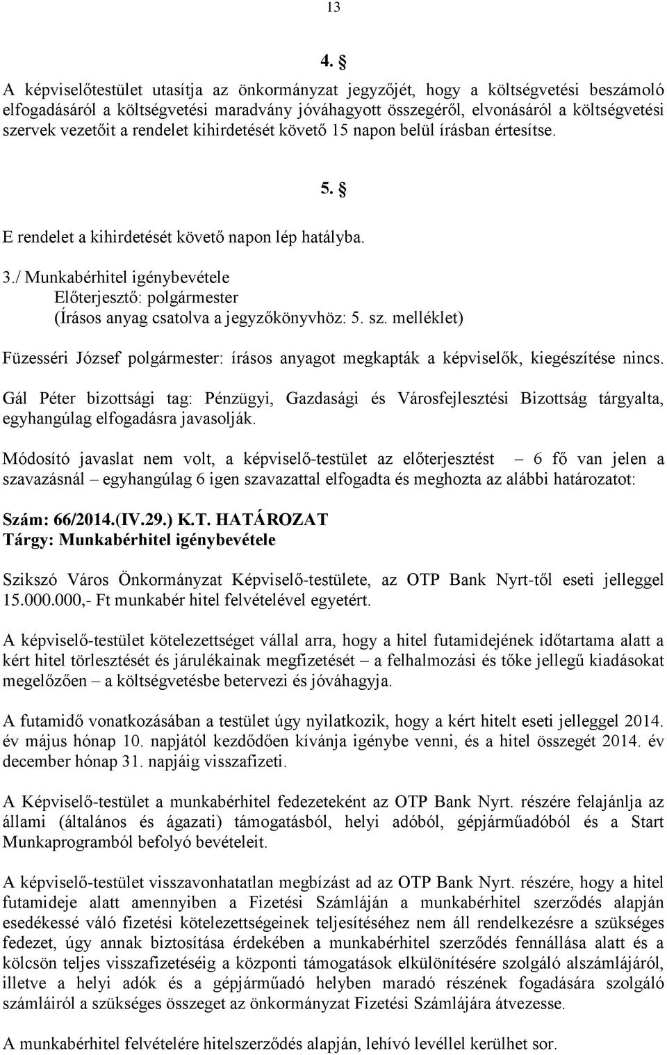 / Munkabérhitel igénybevétele (Írásos anyag csatolva a jegyzőkönyvhöz: 5. sz. melléklet) Füzesséri József polgármester: írásos anyagot megkapták a képviselők, kiegészítése nincs.