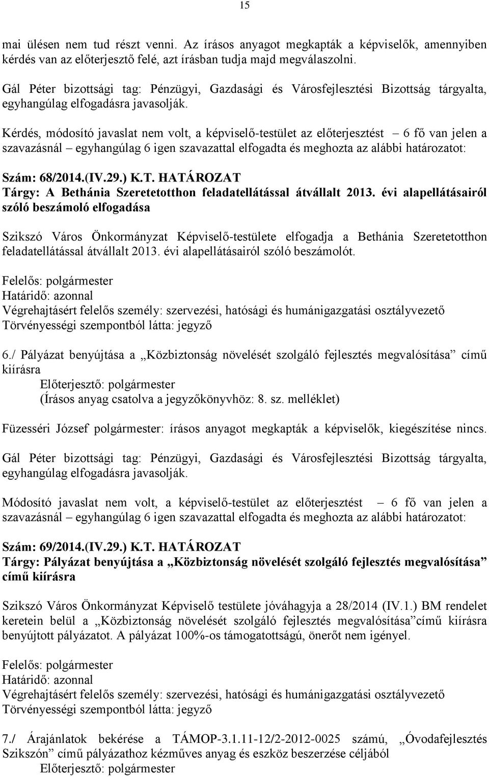 Kérdés, módosító javaslat nem volt, a képviselő-testület az előterjesztést 6 fő van jelen a szavazásnál egyhangúlag 6 igen szavazattal elfogadta és meghozta az alábbi határozatot: Szám: 68/2014.(IV.