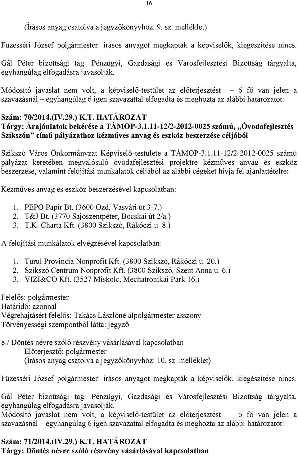 Módosító javaslat nem volt, a képviselő-testület az előterjesztést 6 fő van jelen a szavazásnál egyhangúlag 6 igen szavazattal elfogadta és meghozta az alábbi határozatot: Szám: 70/2014.(IV.29.) K.T.