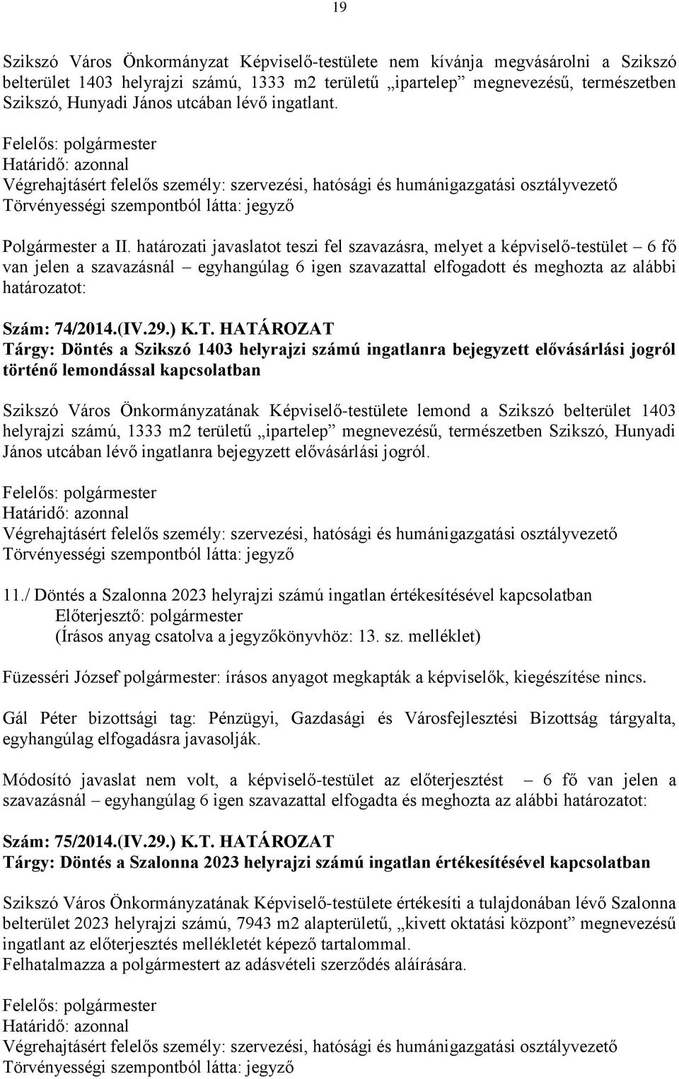 határozati javaslatot teszi fel szavazásra, melyet a képviselő-testület 6 fő van jelen a szavazásnál egyhangúlag 6 igen szavazattal elfogadott és meghozta az alábbi határozatot: Szám: 74/2014.(IV.29.